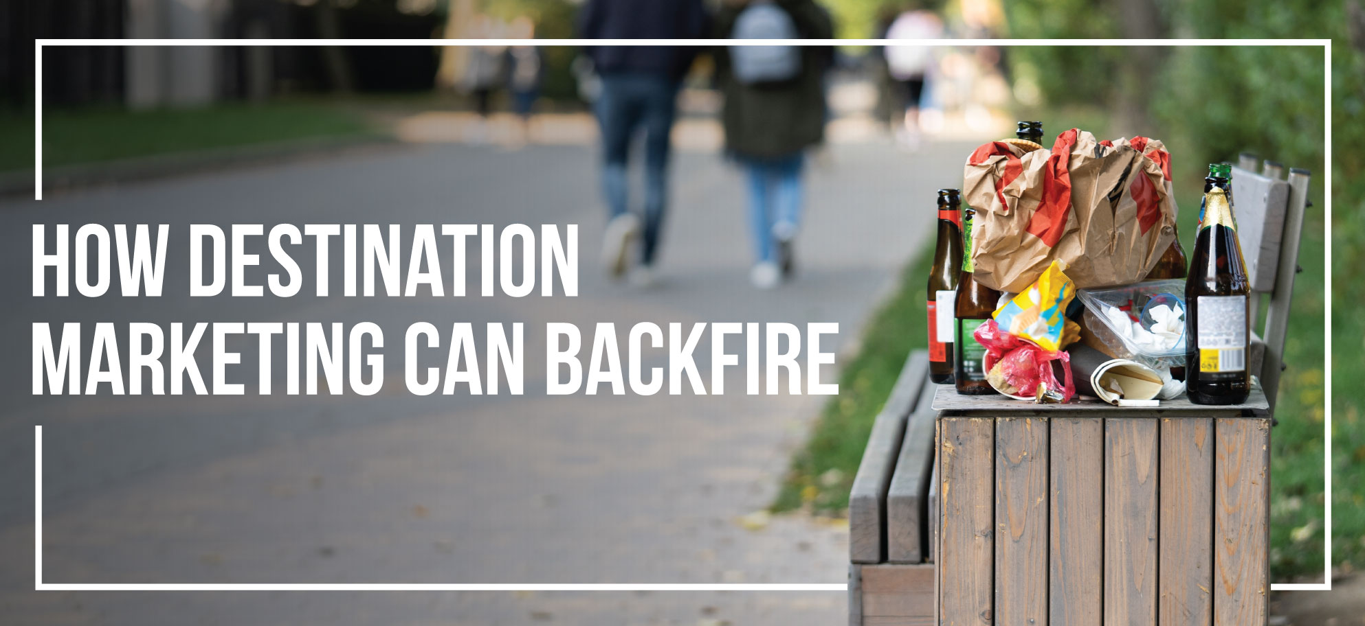 How Destination Marketing Can Backfire and What to Do About It
